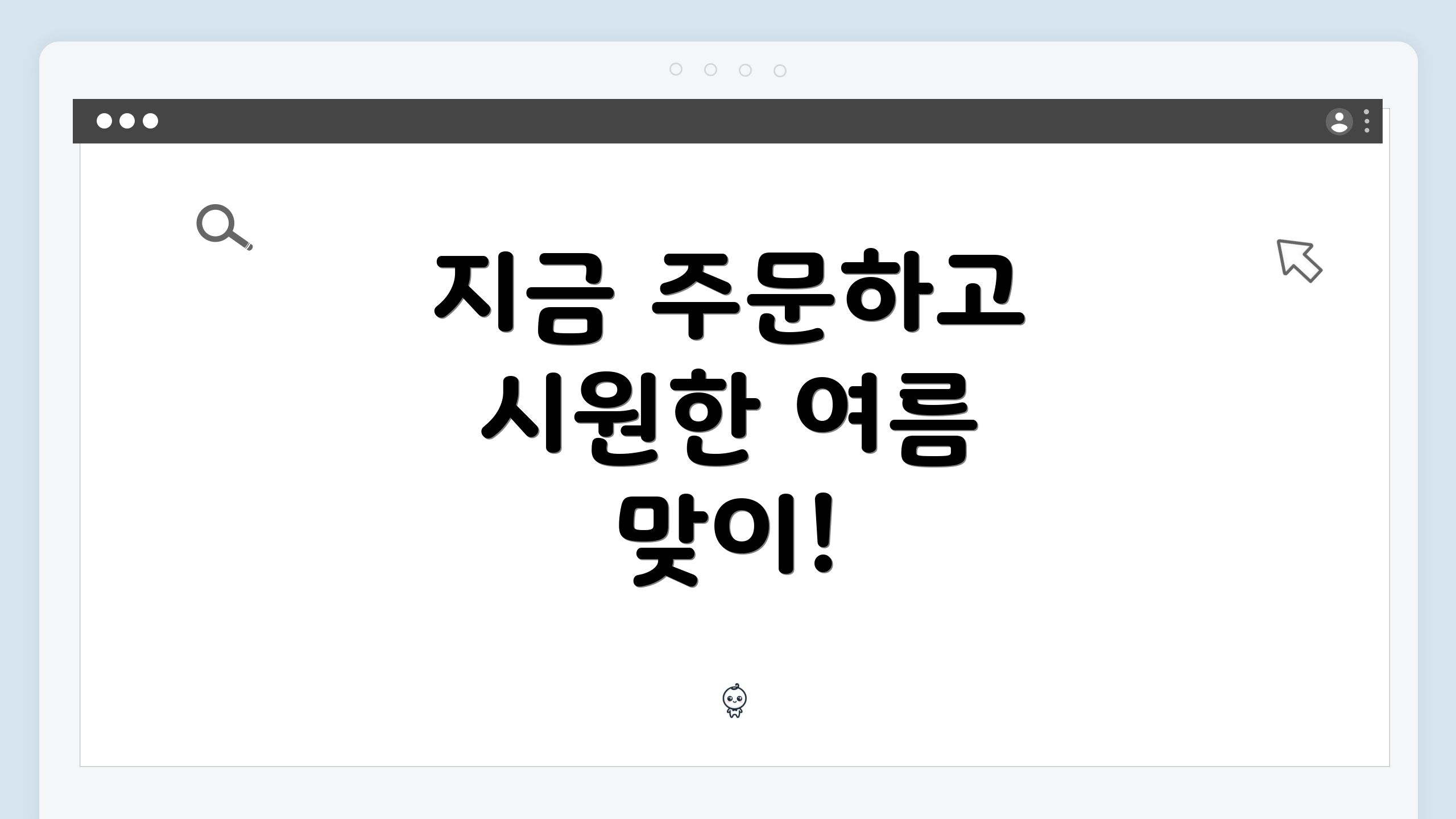 지금 주문하고 시원한 여름 맞이!