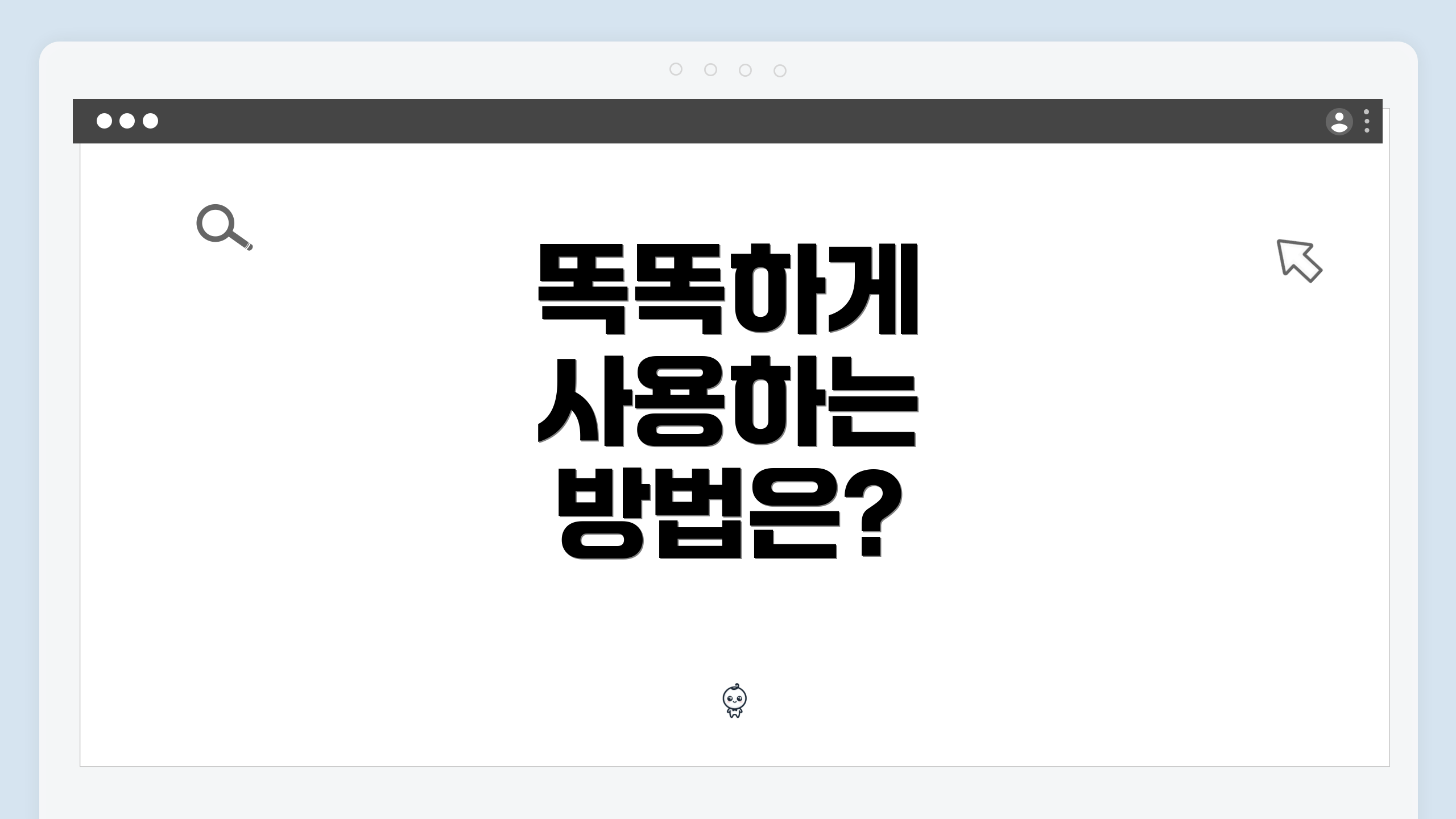 똑똑하게 사용하는 방법은?