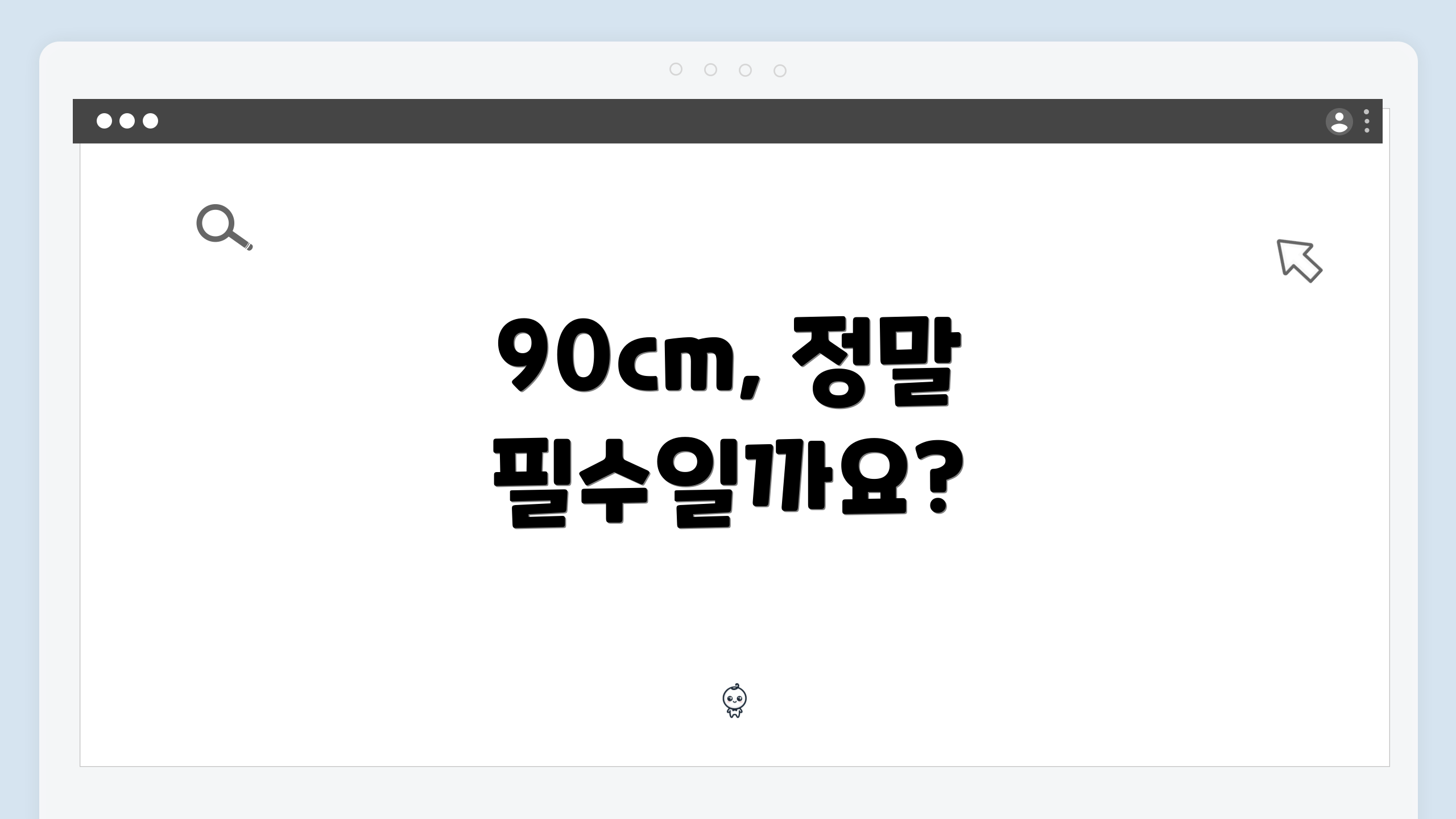 90cm, 정말 필수일까요?