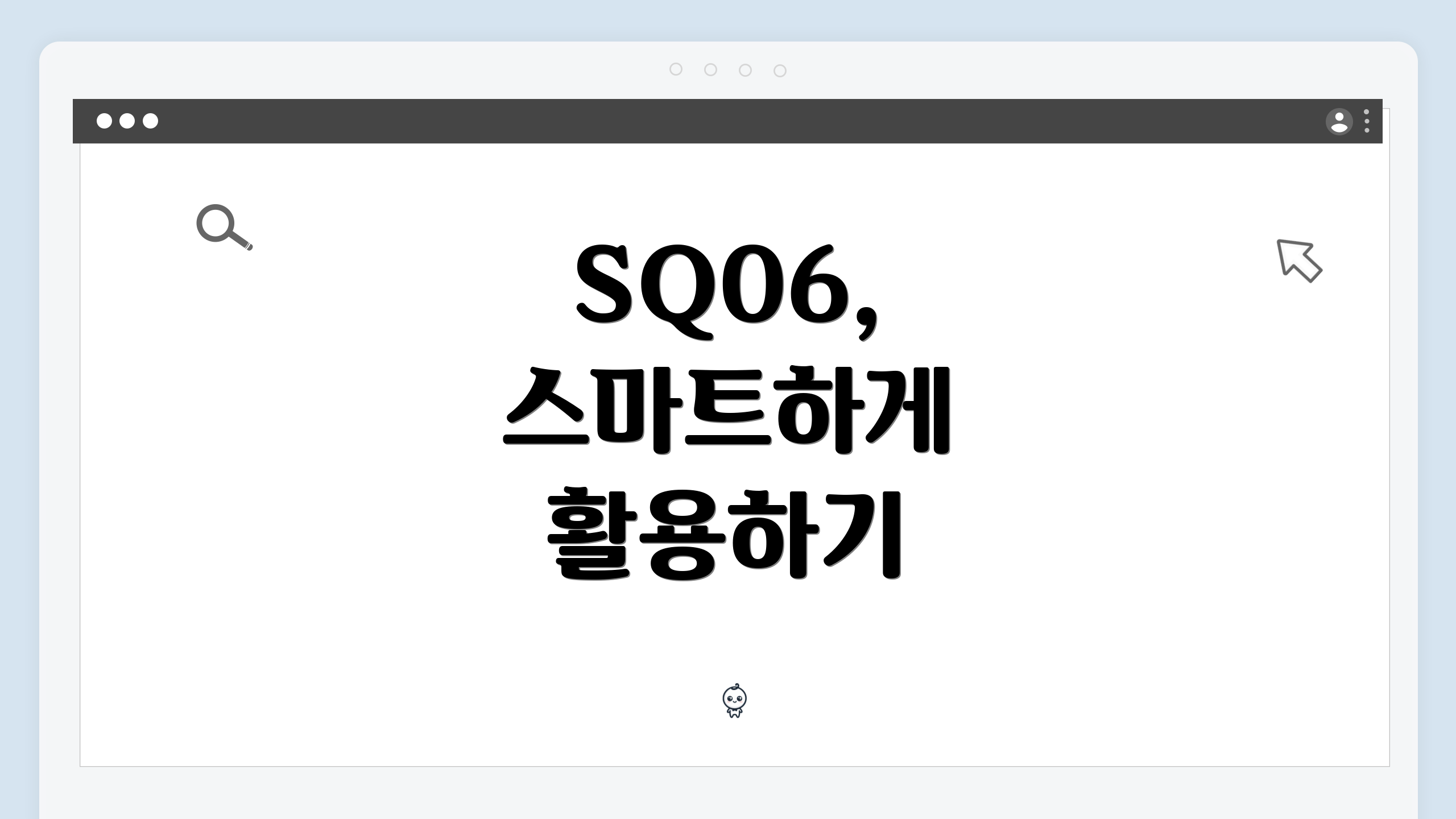 SQ06, 스마트하게 활용하기