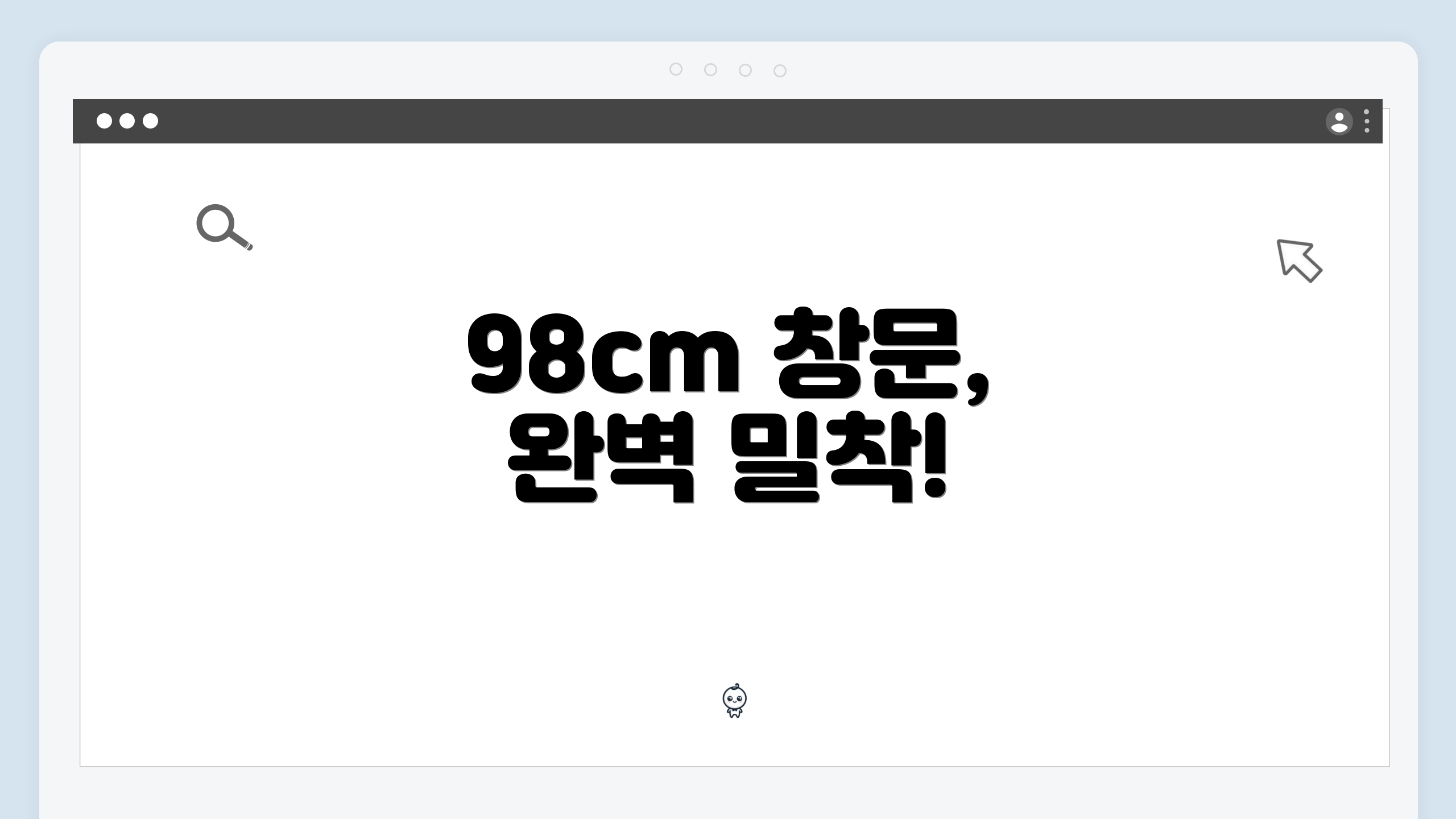98cm 창문, 완벽 밀착!