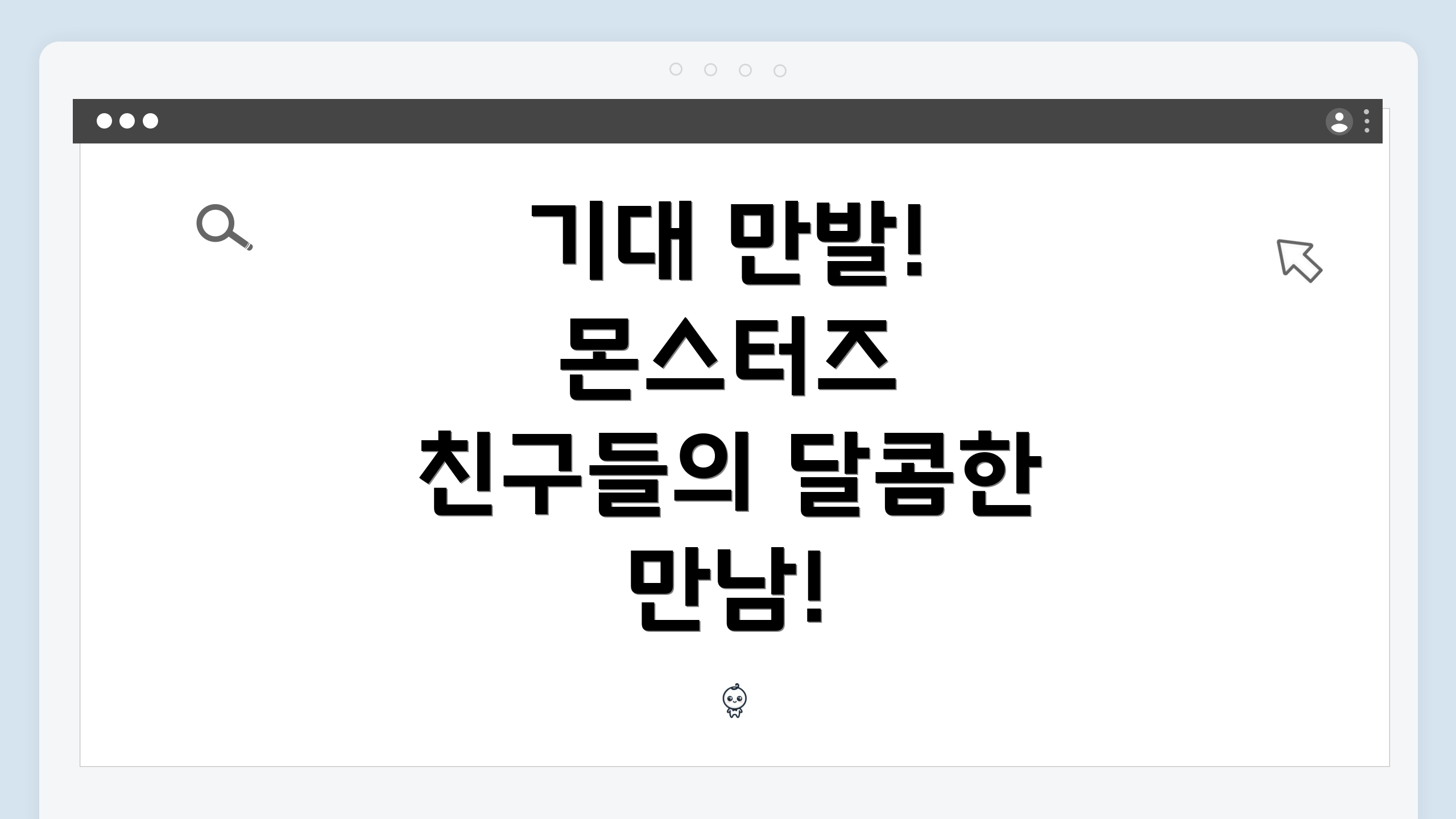기대 만발! 몬스터즈 친구들의 달콤한 만남!