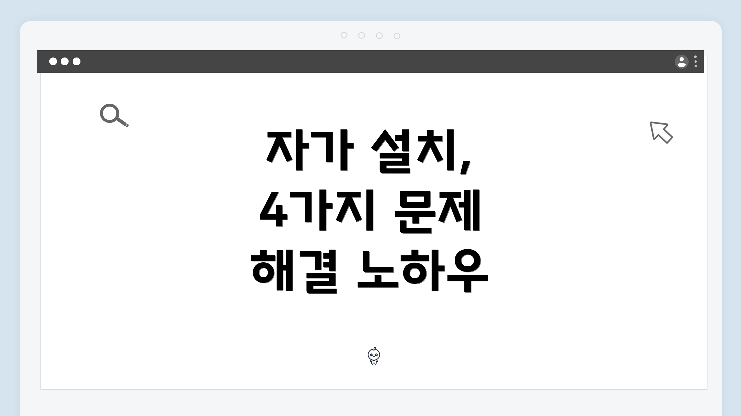 자가 설치, 4가지 문제 해결 노하우