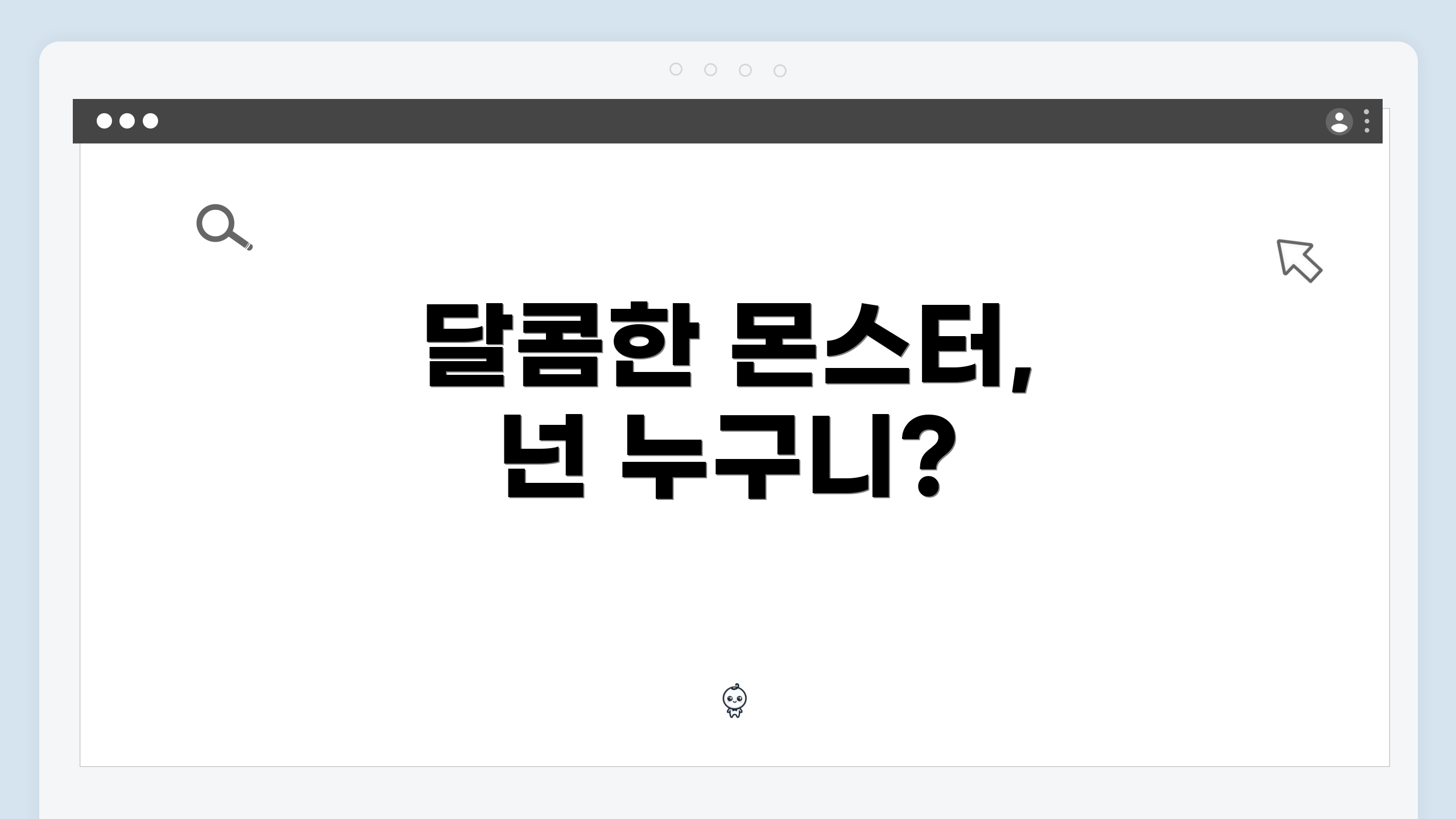 달콤한 몬스터, 넌 누구니?