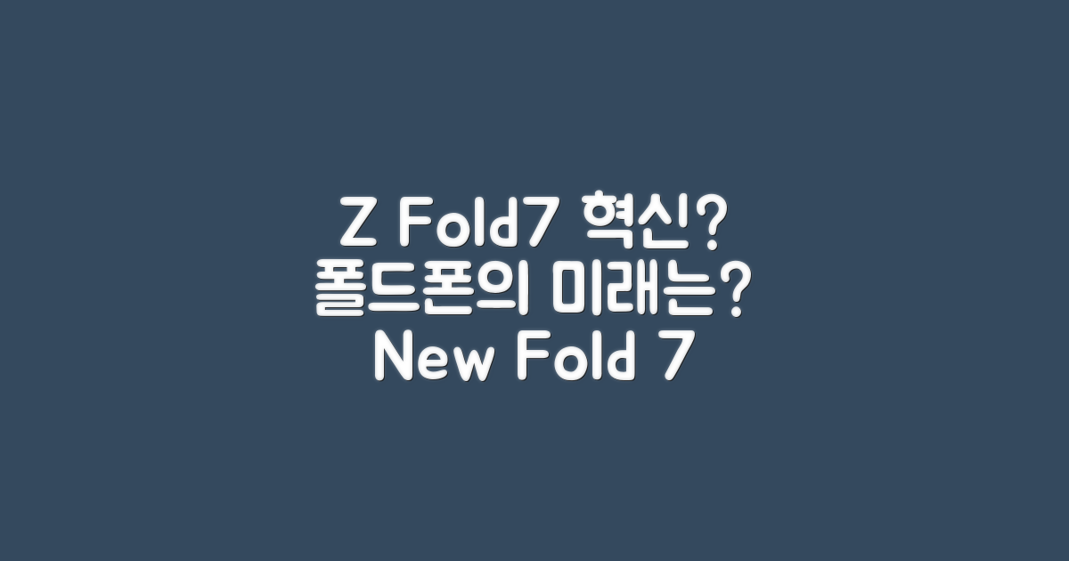 Z폴드7, 어떤 혁신을 담았을까?