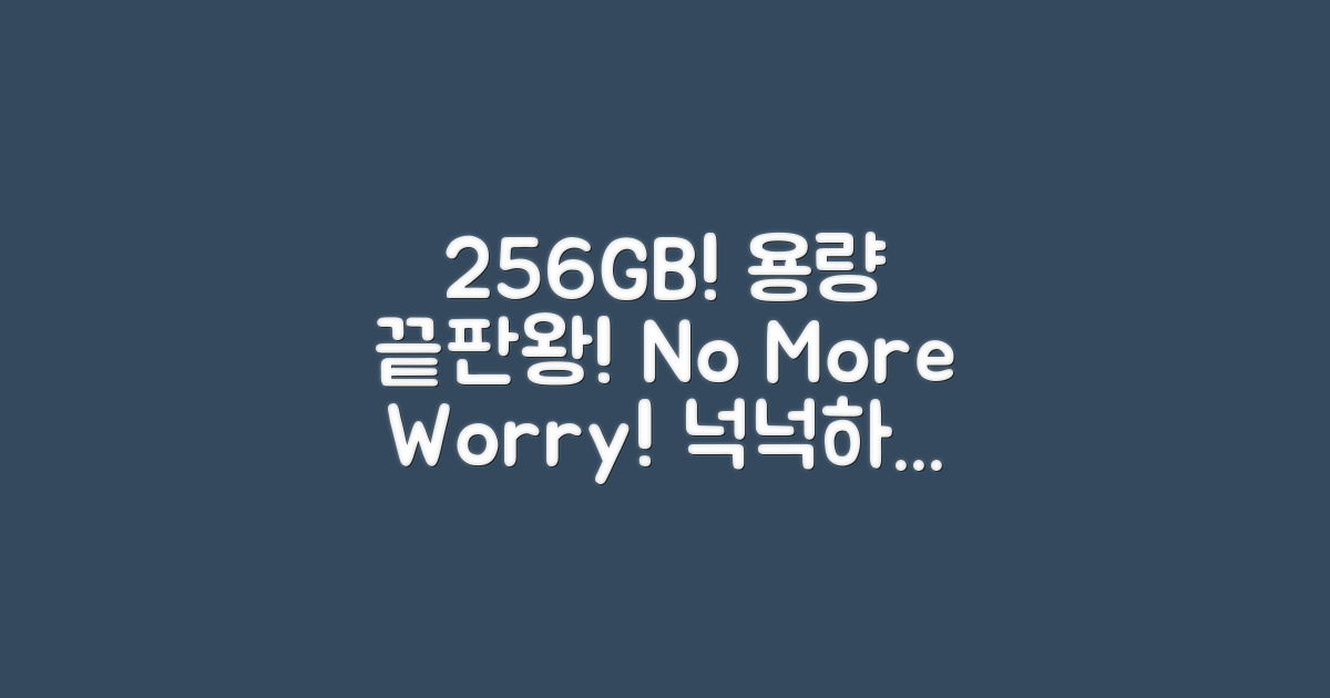 256GB, 용량 걱정은 이제 그만!