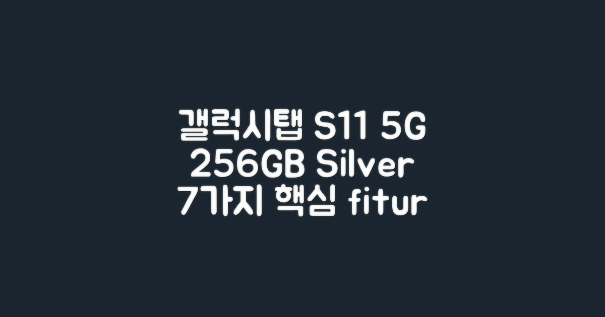 갤럭시탭 S11 5G 256GB 실버: 7가지 핵심 기능