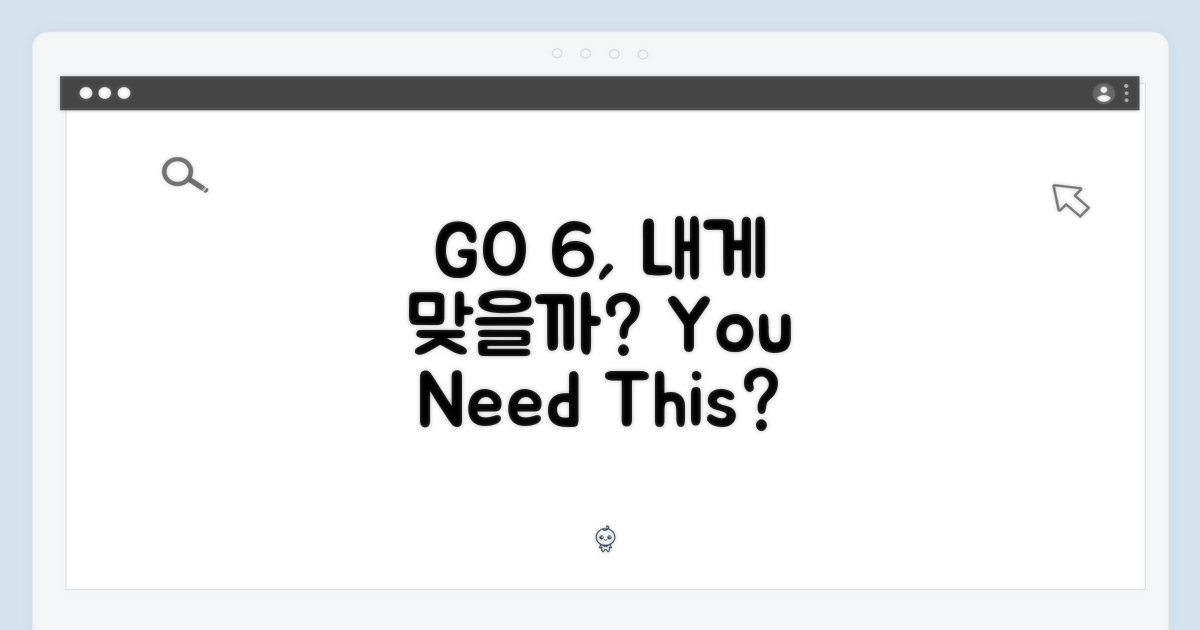 GO 6, 나에게 맞을까?