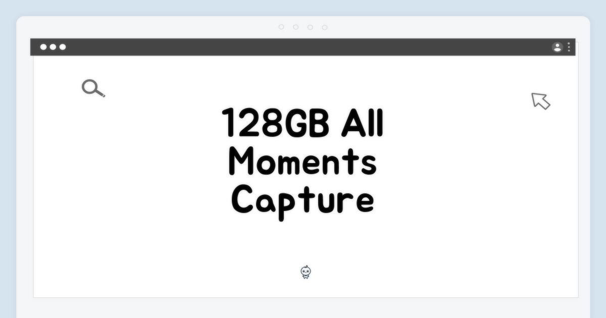 128GB 대용량, 모든 순간을 담다