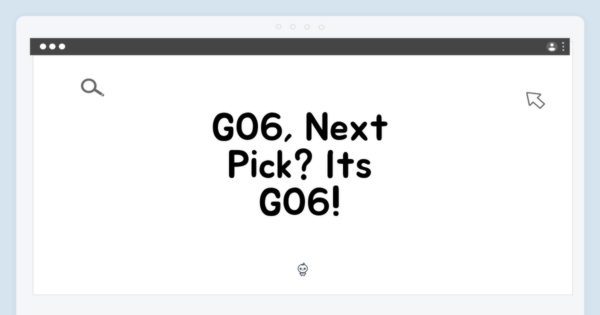 GO6, 당신의 다음 선택?