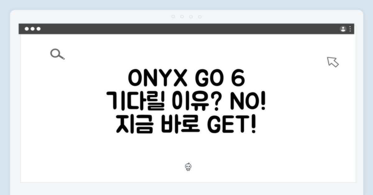 오닉스 GO 6, 왜 기다릴까?