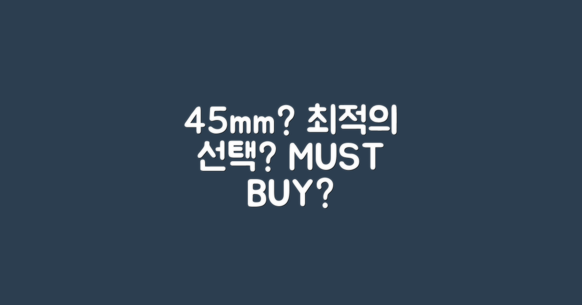 45mm, 최적의 선택?